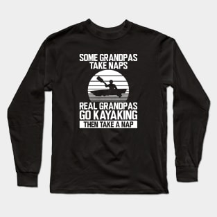 Kayak - Some grandpas take naps real grandpas go kayaking then take a nap w Long Sleeve T-Shirt